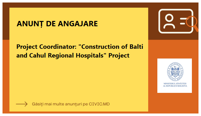 Project Coordinator: Construction of Balti and Cahul Regional Hospitals Project