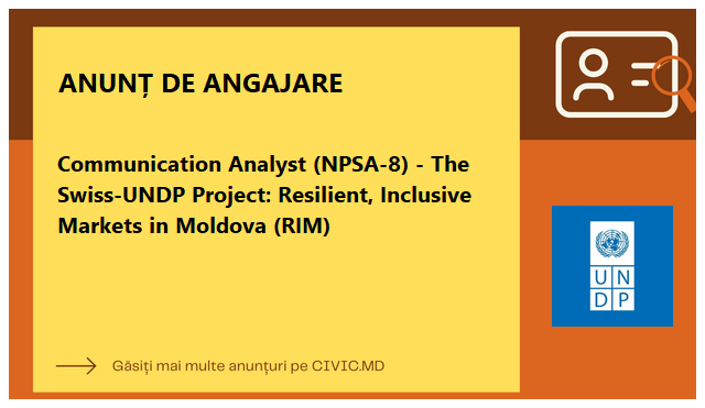 Communication Analyst (NPSA-8) - The Swiss-UNDP Project: Resilient, Inclusive Markets in Moldova (RIM) 