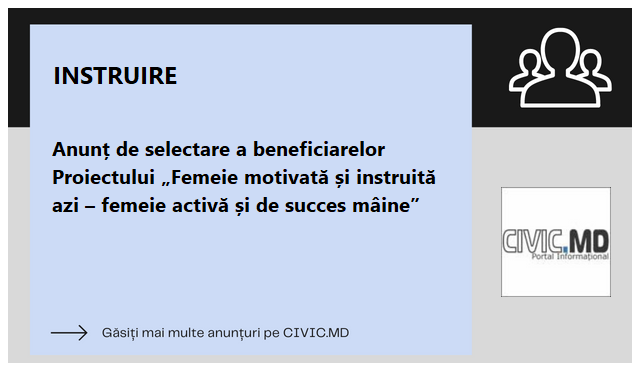Anunț de selectare a beneficiarelor Proiectului „Femeie motivată și instruită azi – femeie activă și de succes mâine”