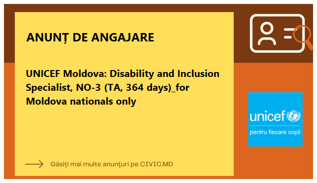 UNICEF Moldova: Disability and Inclusion Specialist, NO-3 (TA, 364 days)_for Moldova nationals only