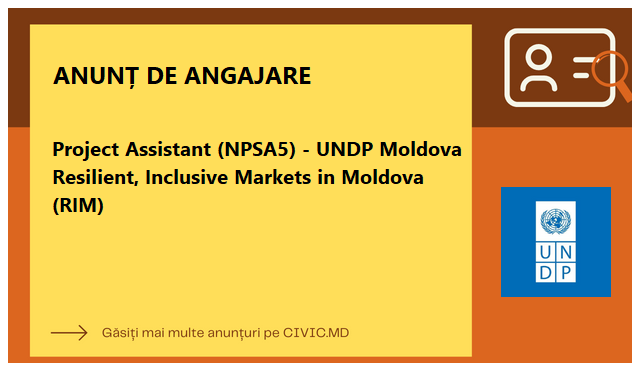 Project Assistant (NPSA5) - UNDP Moldova Resilient, Inclusive Markets in Moldova (RIM)