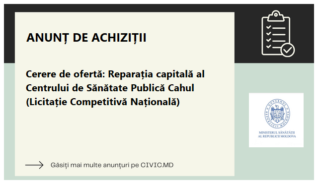 Cerere de ofertă: Reparația capitală al Centrului de Sănătate Publică Cahul (Licitație Competitivă Națională)