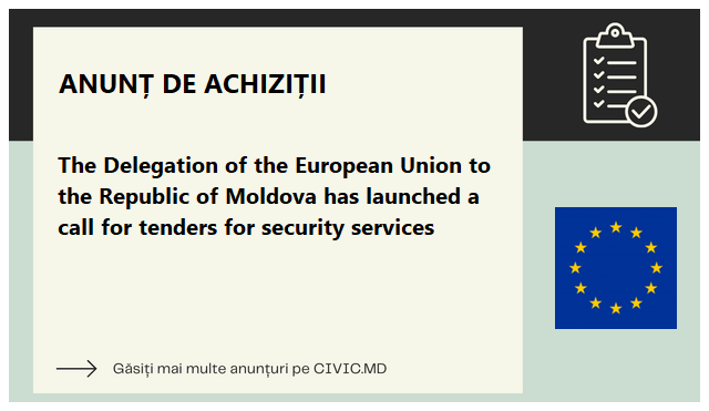 The Delegation of the European Union to the Republic of Moldova has launched a call for tenders for security services