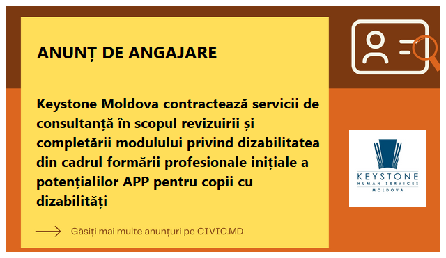 Keystone Moldova contractează servicii de consultanță în scopul revizuirii și completării  modulului privind dizabilitatea din cadrul formării profesionale inițiale a potențialilor APP  pentru copii cu dizabilități